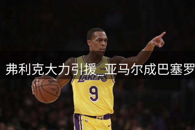 弗利克大力引援 亚马尔成巴塞罗那核心