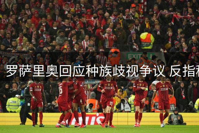 罗萨里奥回应种族歧视争议 反指科林蒂安球迷挑衅行为