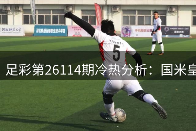 足彩第26114期冷热分析：国米皇马被热捧